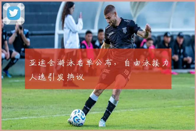 亚运会游泳名单公布，自由泳接力人选引发热议